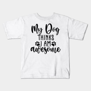 My Dog Thinks I Am Awesome. Funny Dog Lover Quote. Kids T-Shirt